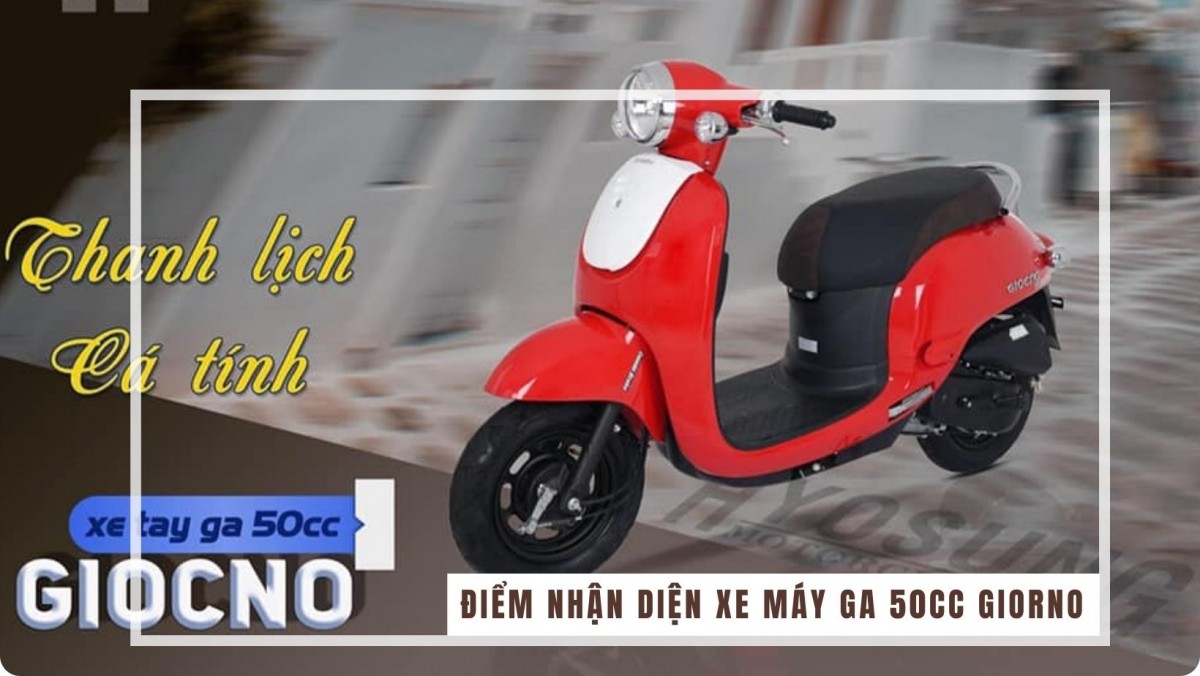 Điểm nhận diện xe máy ga 50cc Giorno
